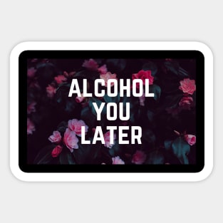 Alcohol You Later - Funny Slogan Drinking Humor Sticker